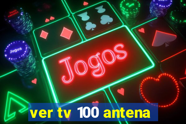 ver tv 100 antena